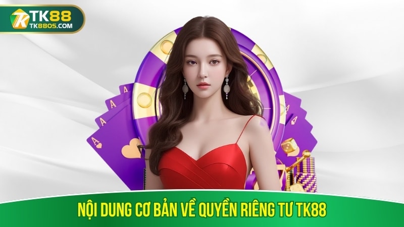 Nội dung cơ bản về quyền riêng tư TK88 Nội dung cơ bản về quyền riêng tư TK88